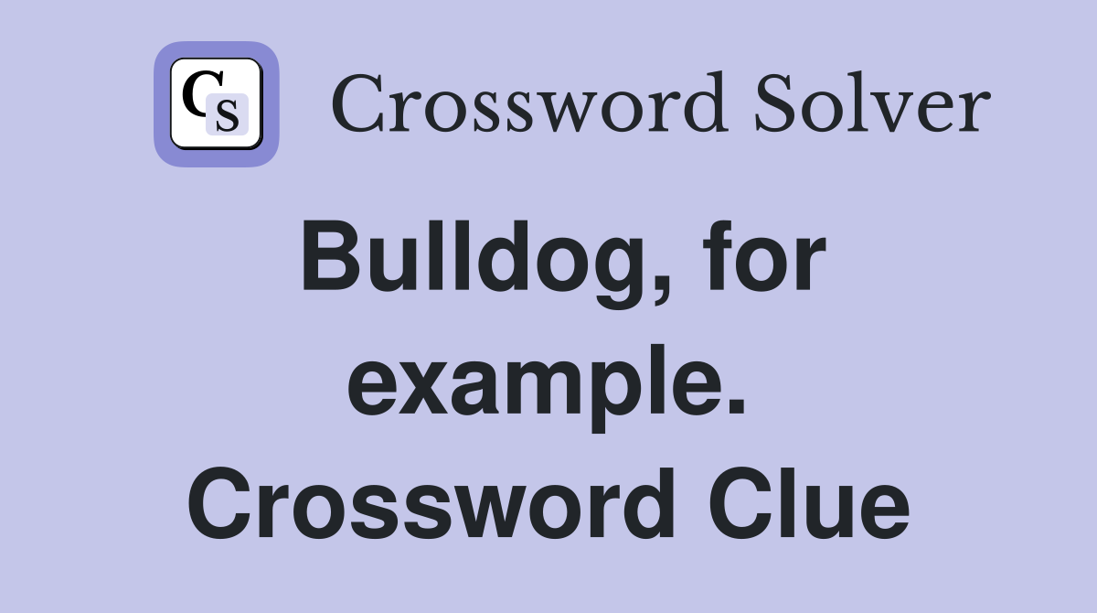 Bulldog, for example. Crossword Clue