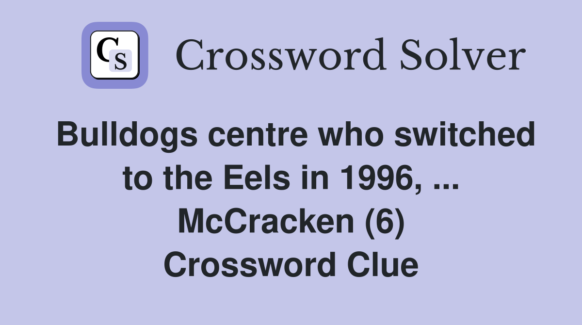 Bulldogs centre who switched to the Eels in 1996, ... McCracken (6) Crossword Clue