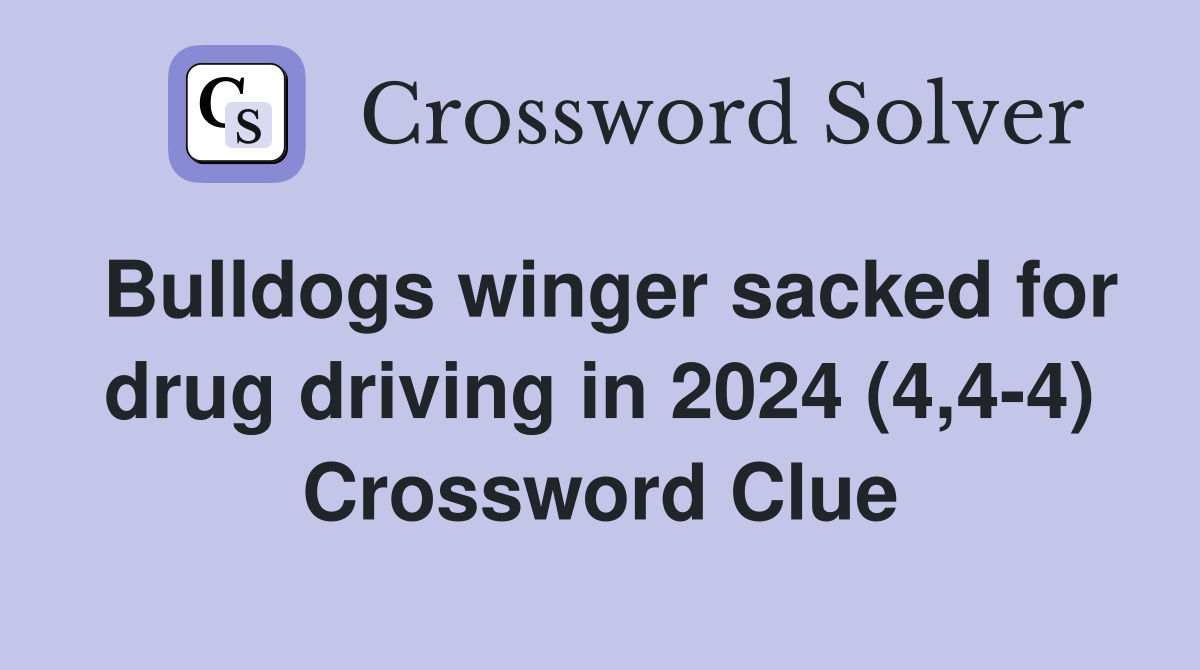 Bulldogs winger sacked for drug driving in 2024 (4,4-4) Crossword Clue