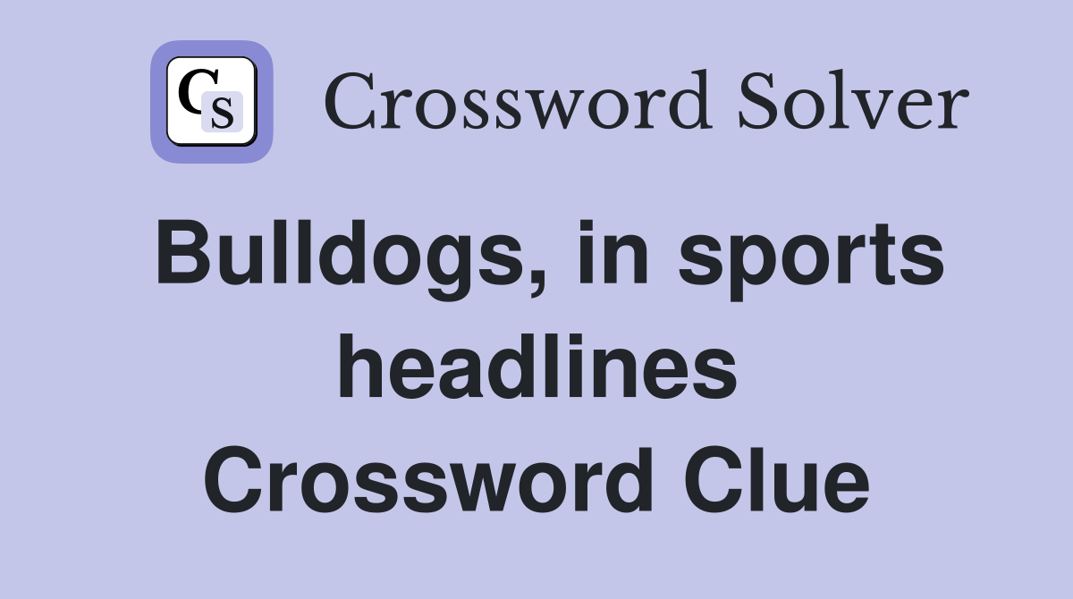Bulldogs, in sports headlines Crossword Clue