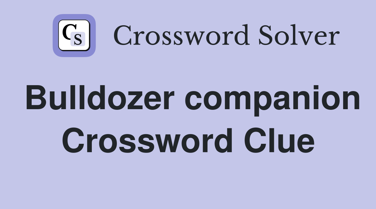 Bulldozer companion Crossword Clue