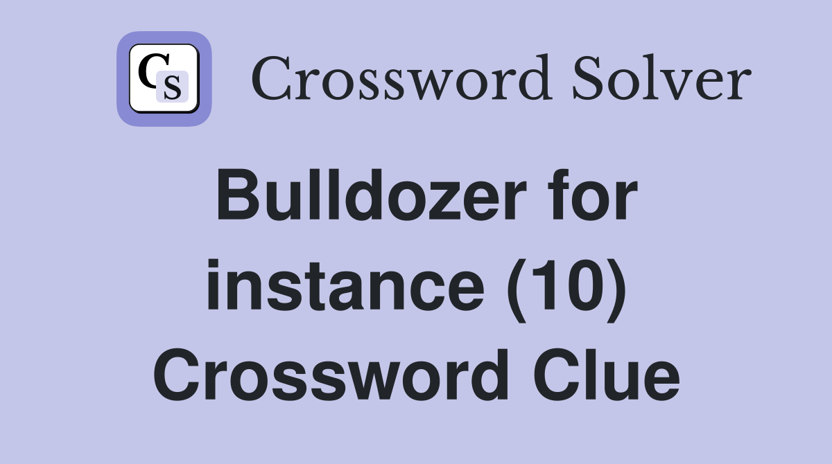 Bulldozer for instance (10) Crossword Clue