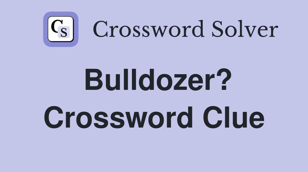 Bulldozer? Crossword Clue