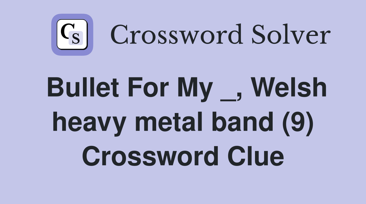 Bullet For My _, Welsh heavy metal band (9) Crossword Clue
