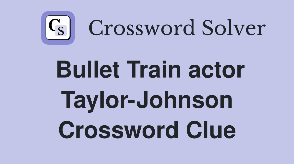 Bullet Train actor Taylor-Johnson Crossword Clue