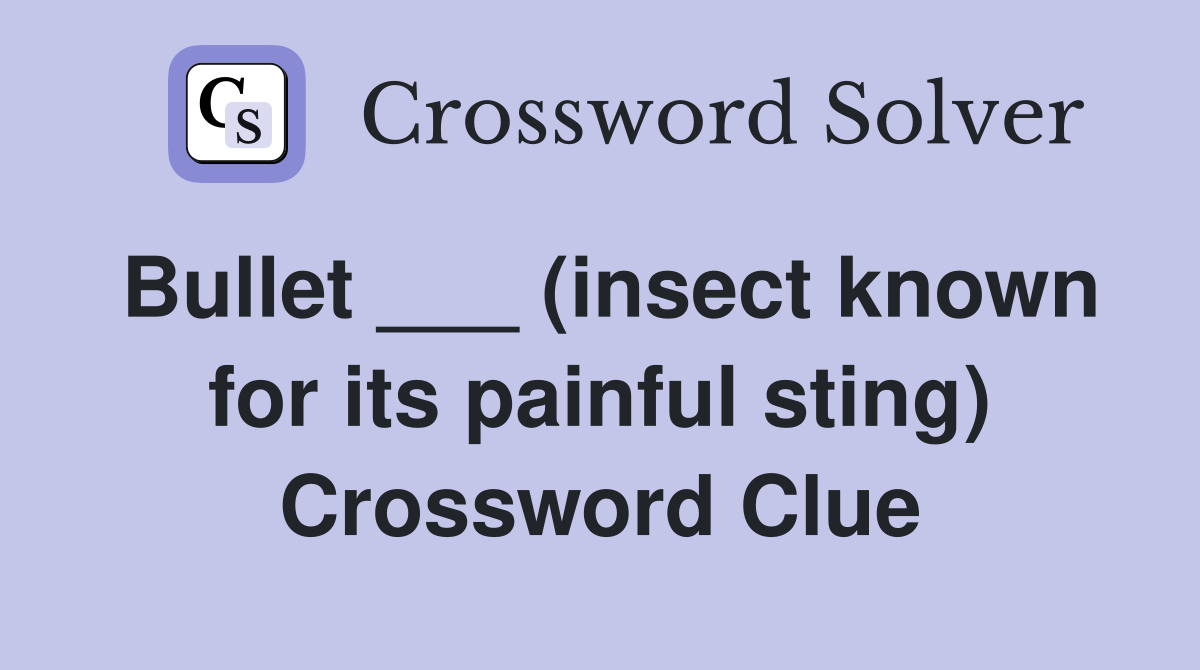 Bullet ___ (insect known for its painful sting) Crossword Clue
