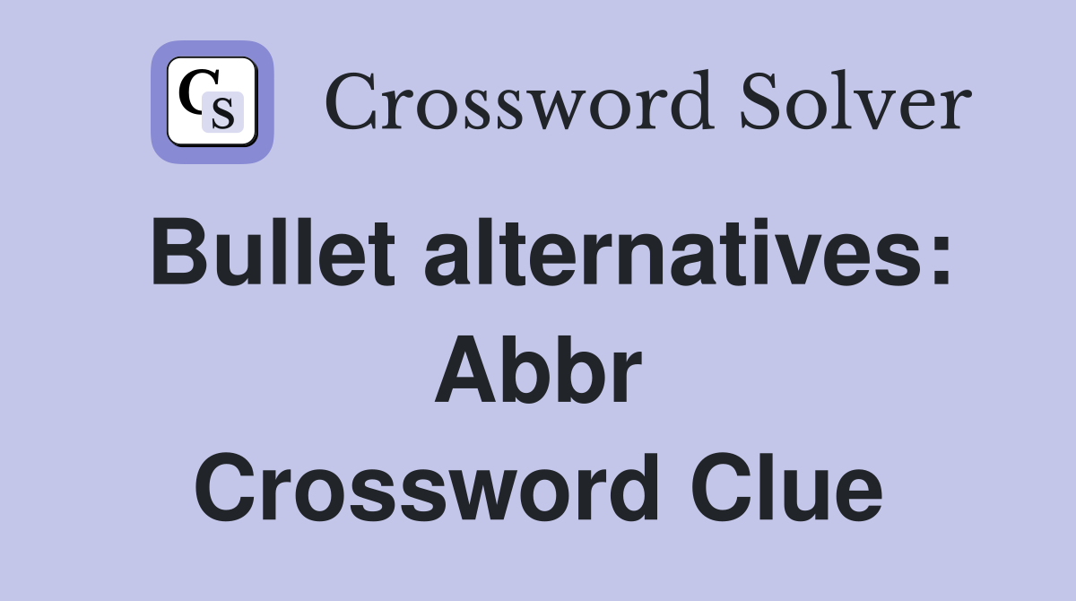 Bullet alternatives: Abbr Crossword Clue