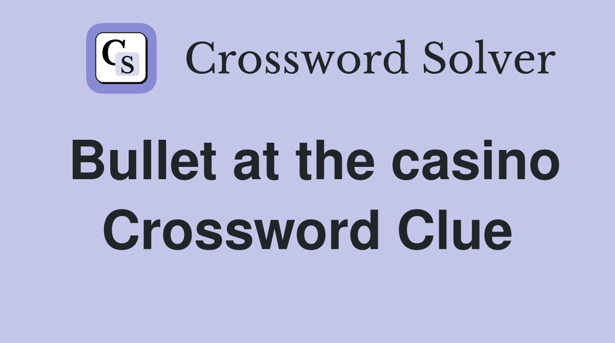 Bullet at the casino Crossword Clue