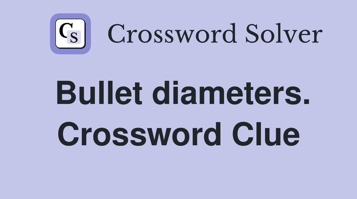 Bullet diameters. Crossword Clue