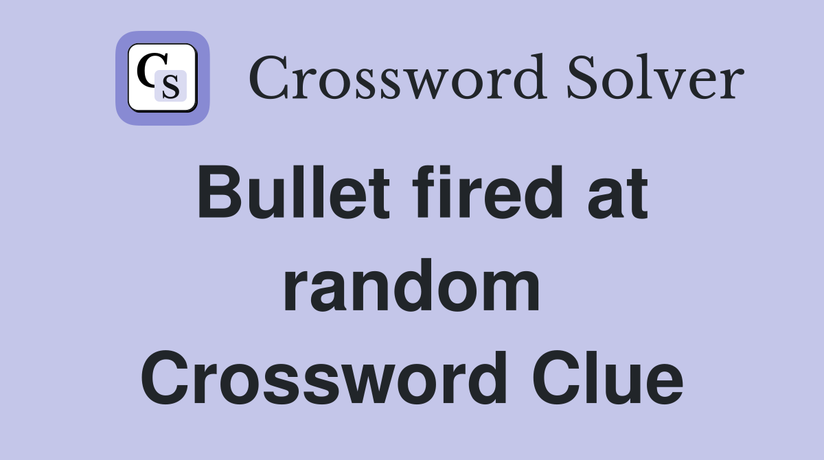 Bullet fired at random Crossword Clue