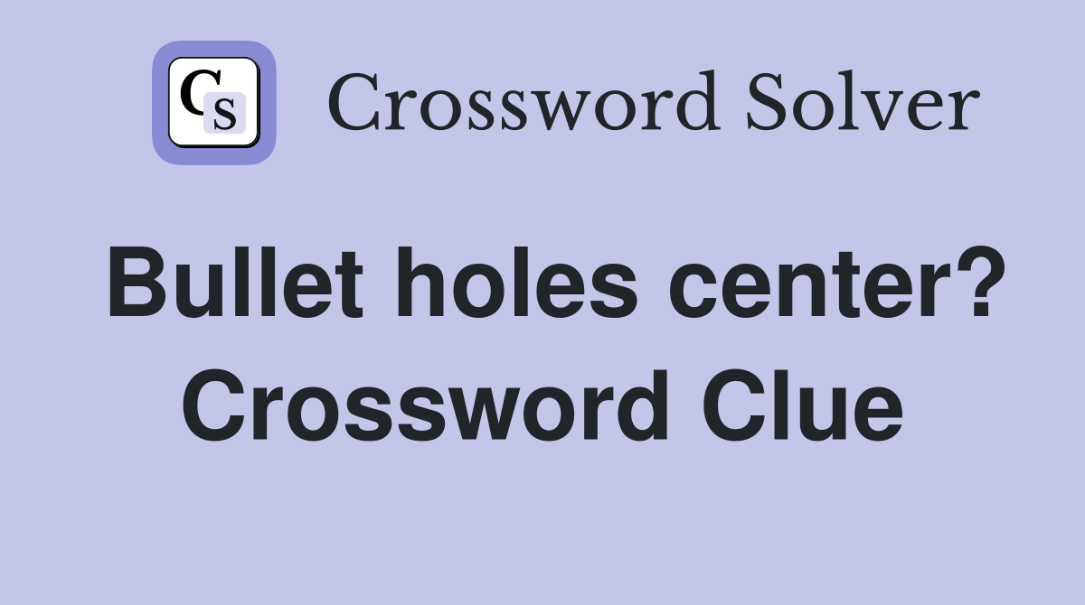 Bullet holes center? Crossword Clue