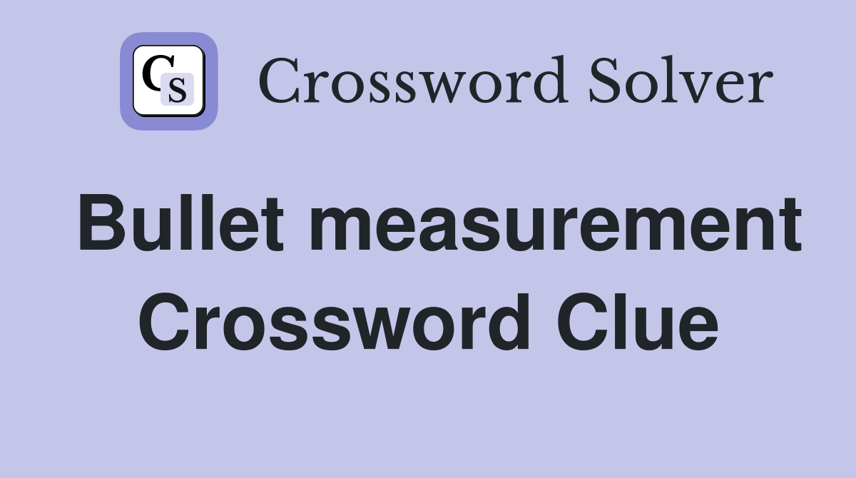Bullet measurement Crossword Clue