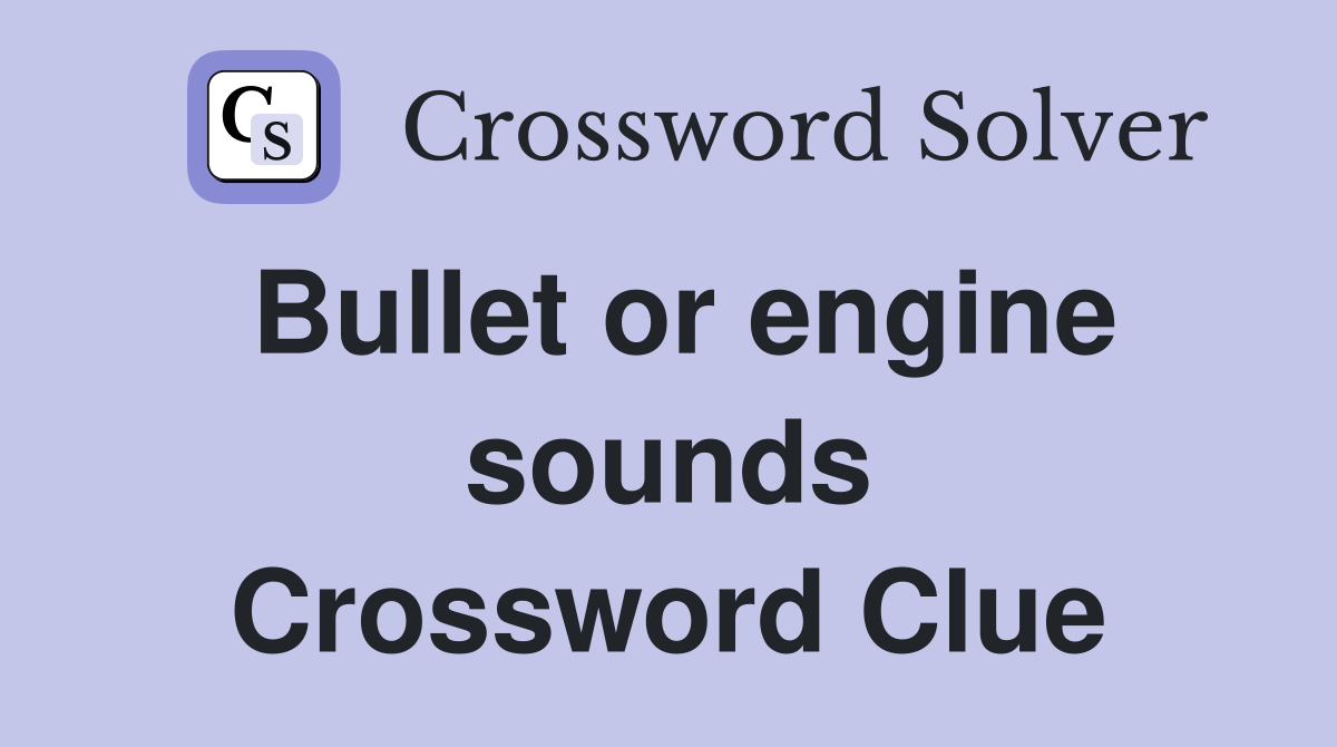 Bullet or engine sounds Crossword Clue