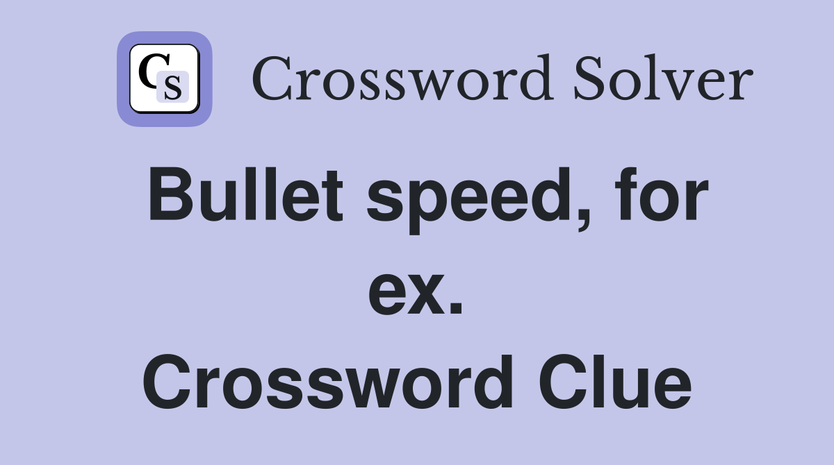 Bullet speed, for ex. Crossword Clue