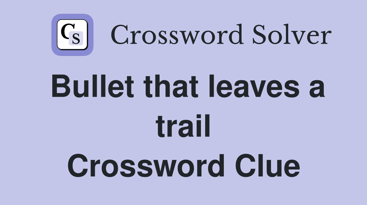 Bullet that leaves a trail Crossword Clue