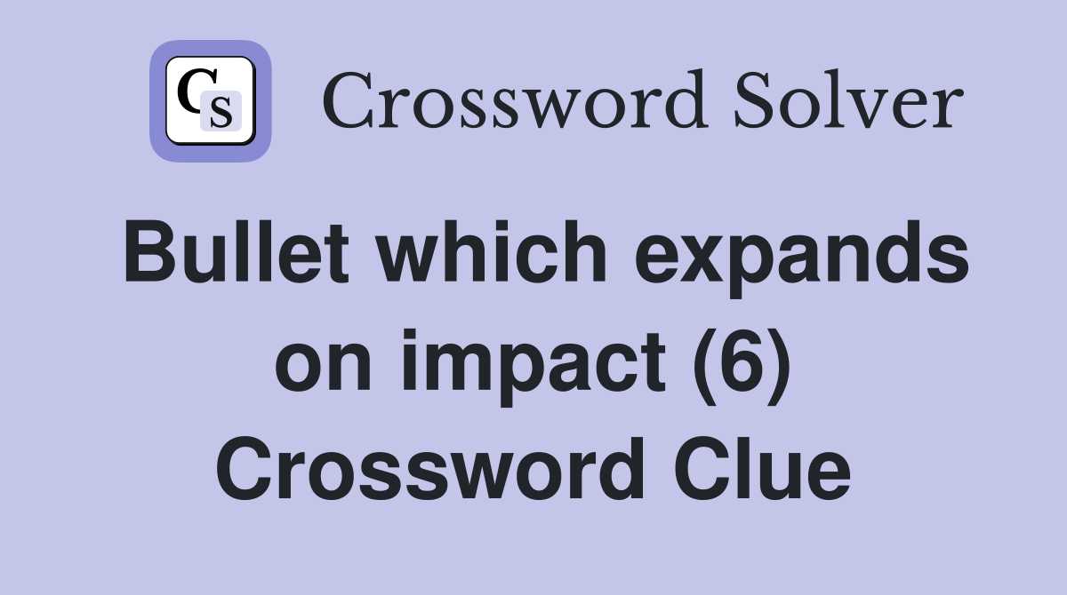 Bullet which expands on impact (6) Crossword Clue