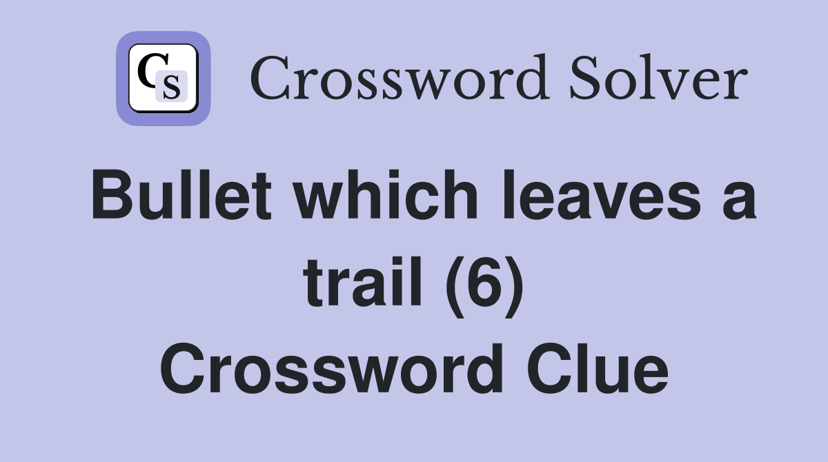 Bullet which leaves a trail (6) Crossword Clue