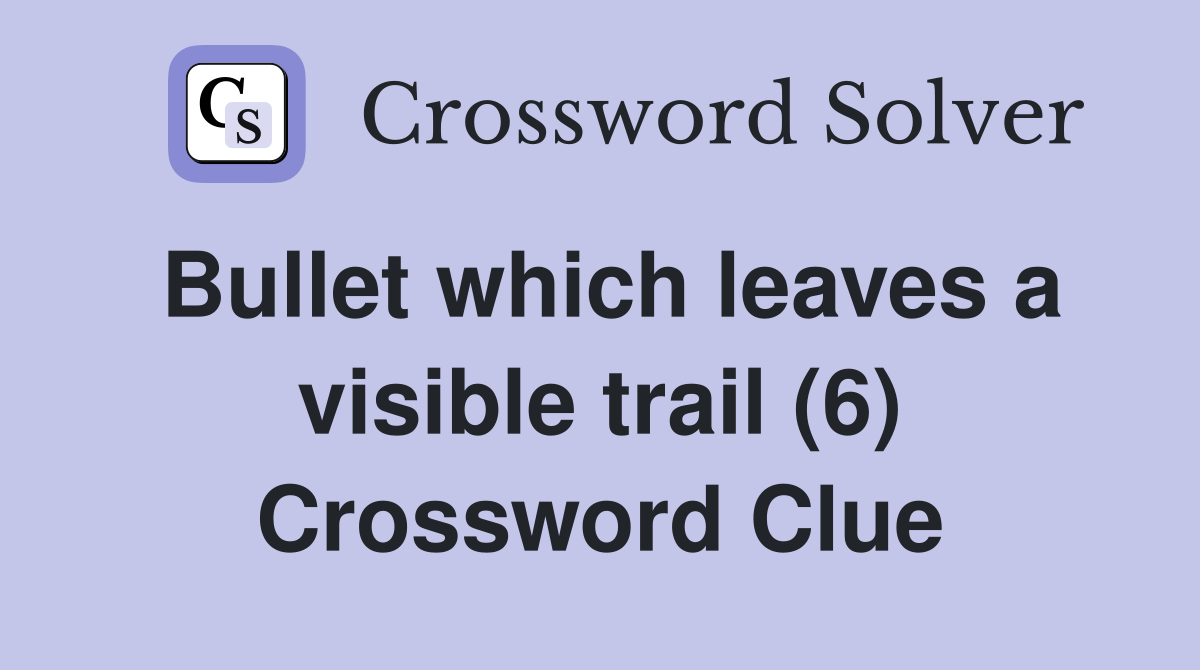 Bullet which leaves a visible trail (6) Crossword Clue