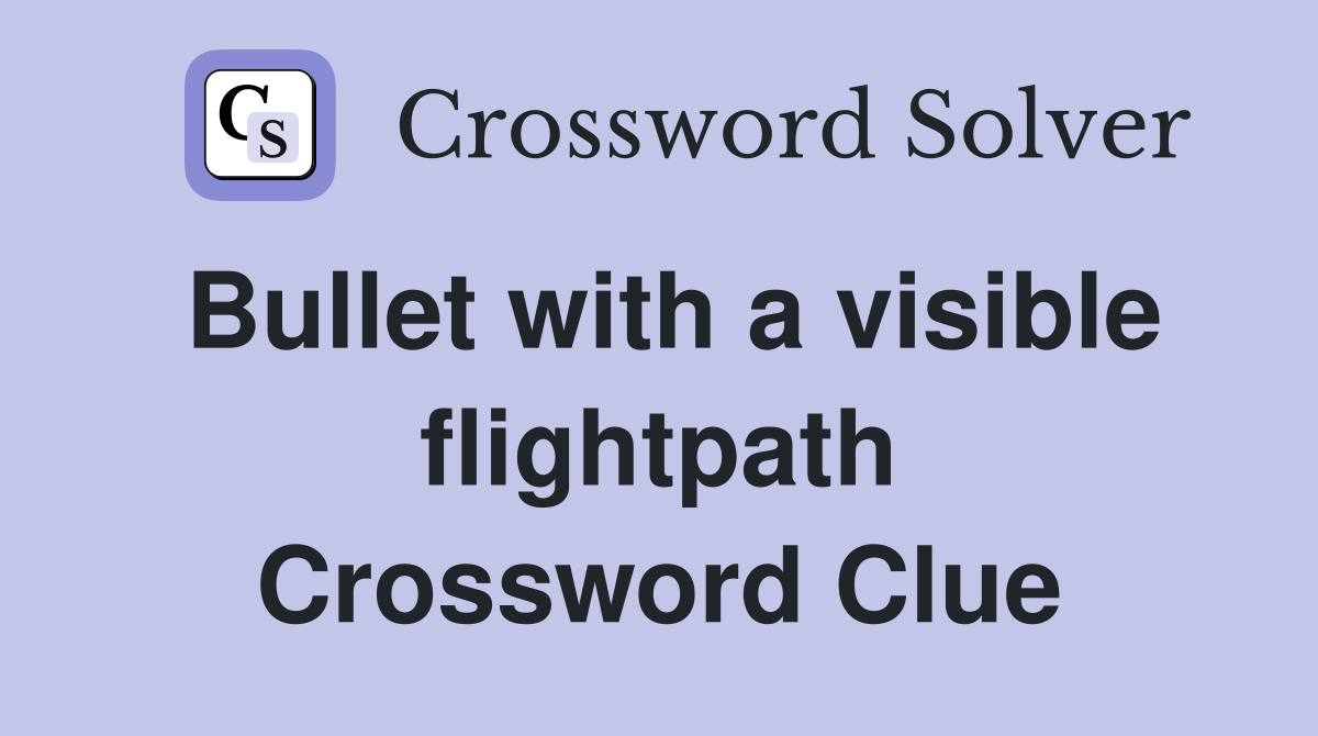 Bullet with a visible flightpath Crossword Clue