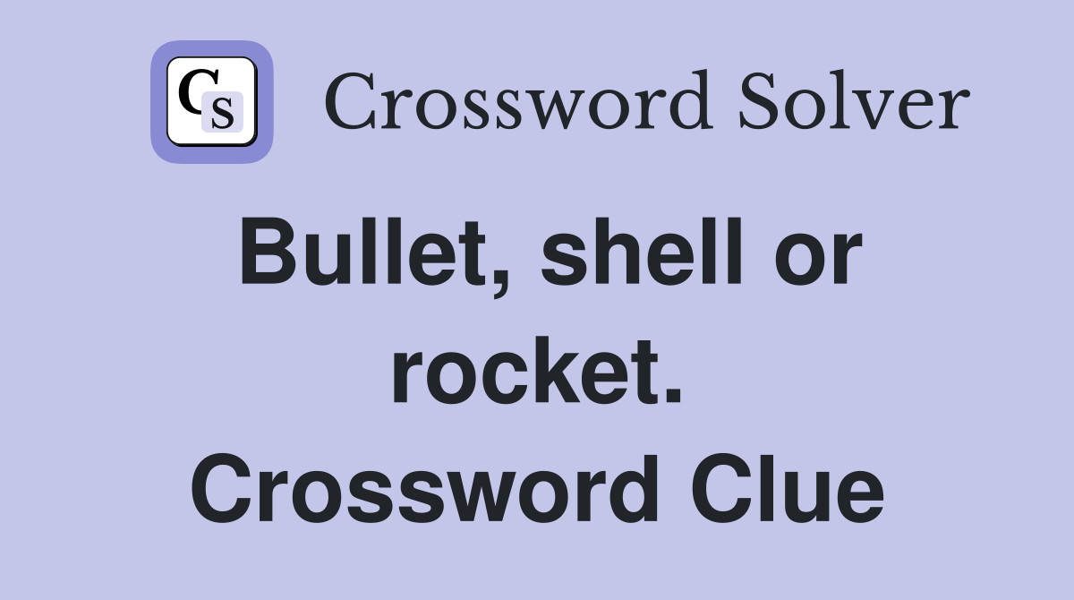 Bullet, shell or rocket. Crossword Clue