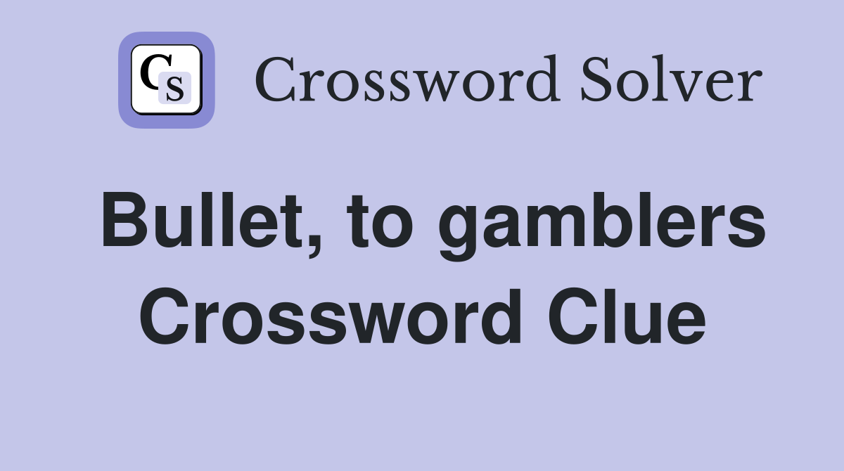 Bullet, to gamblers Crossword Clue