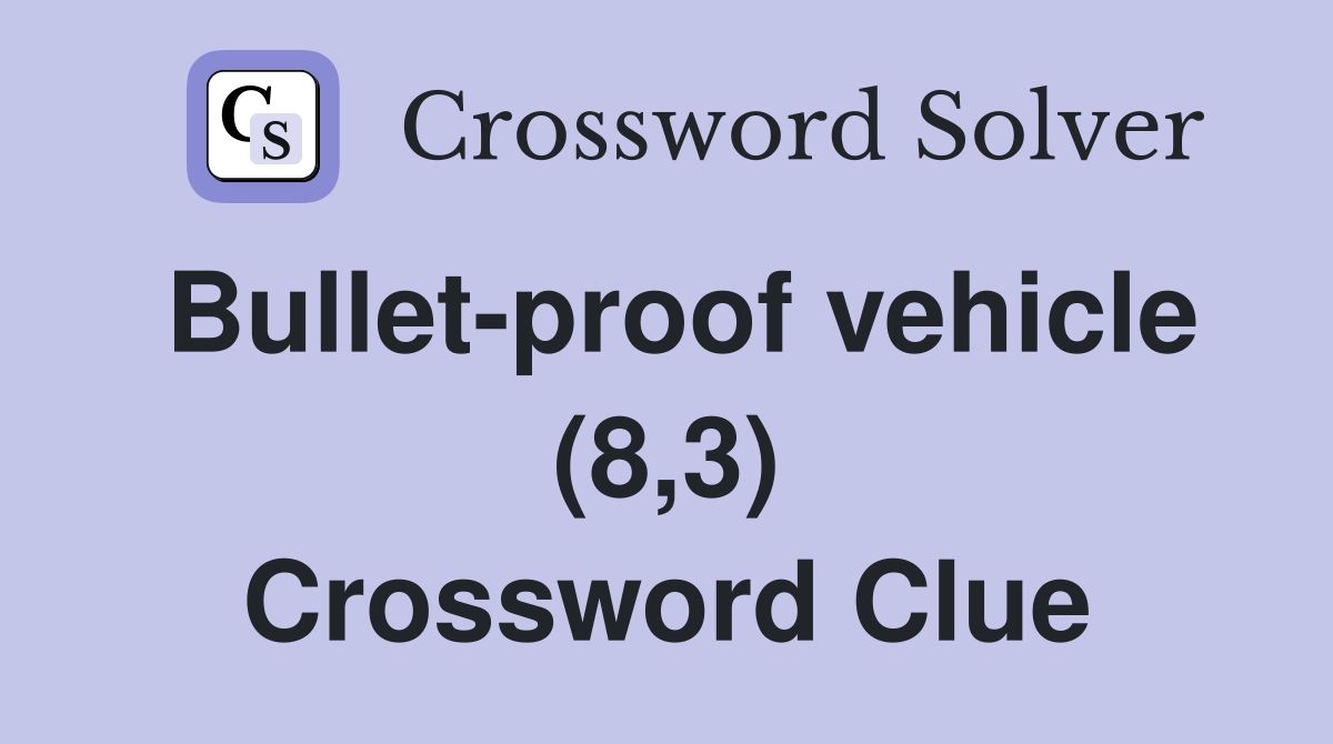 Bullet-proof vehicle (8,3) Crossword Clue