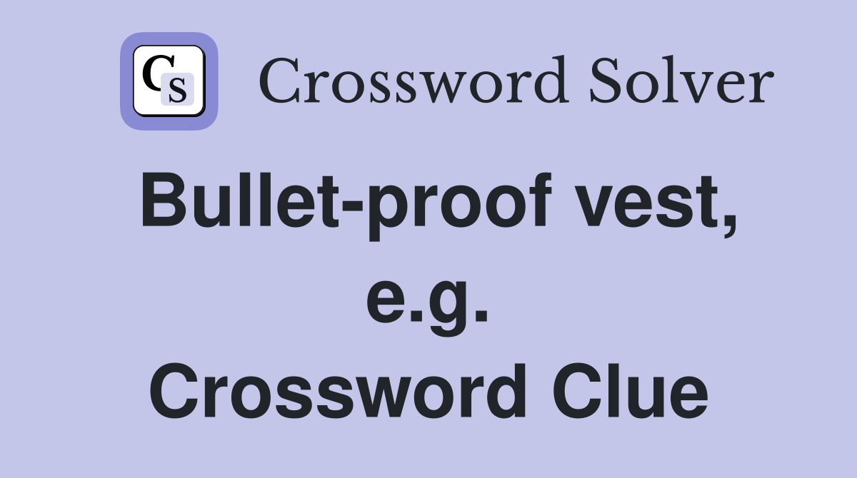 Bullet-proof vest, e.g. Crossword Clue