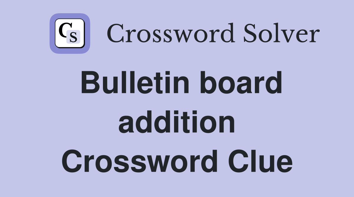 Bulletin board addition Crossword Clue