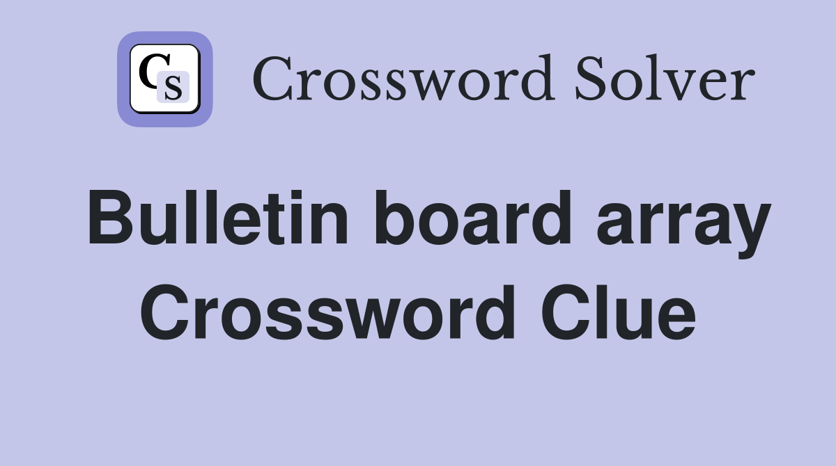 Bulletin board array Crossword Clue