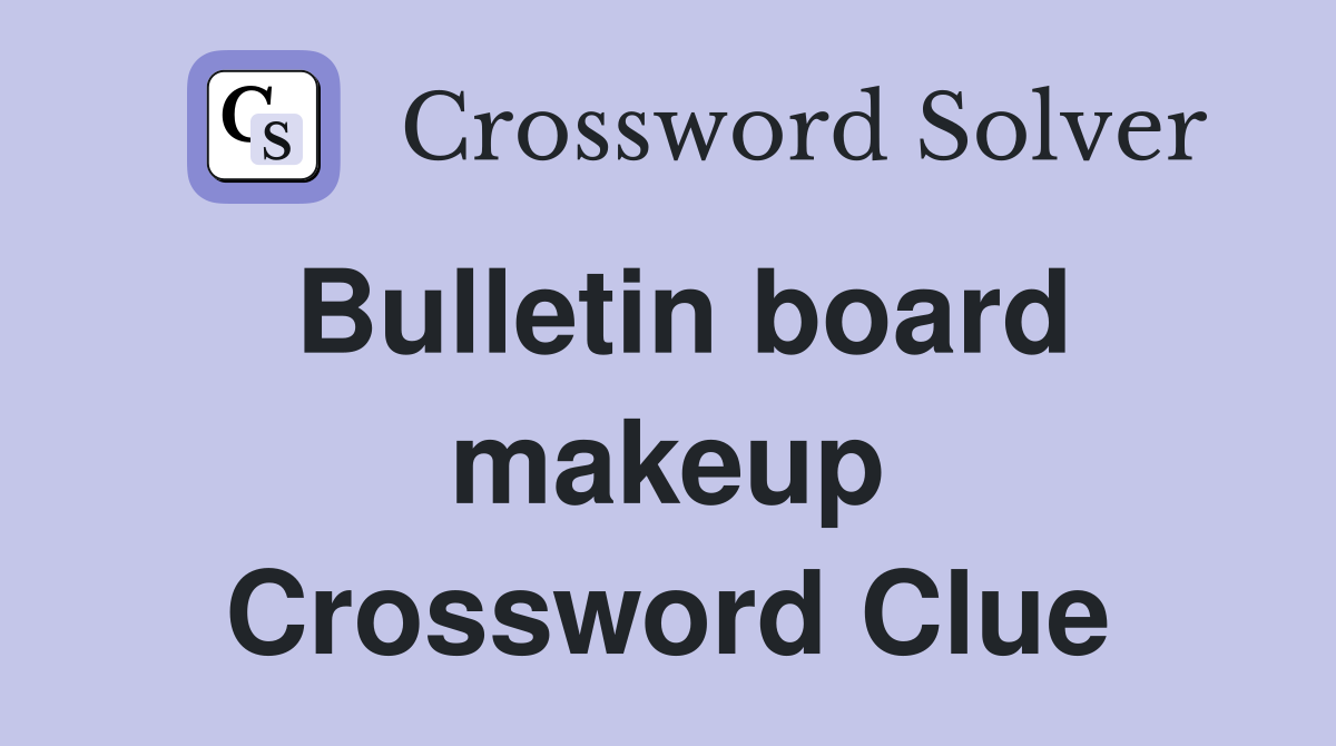Bulletin board makeup Crossword Clue