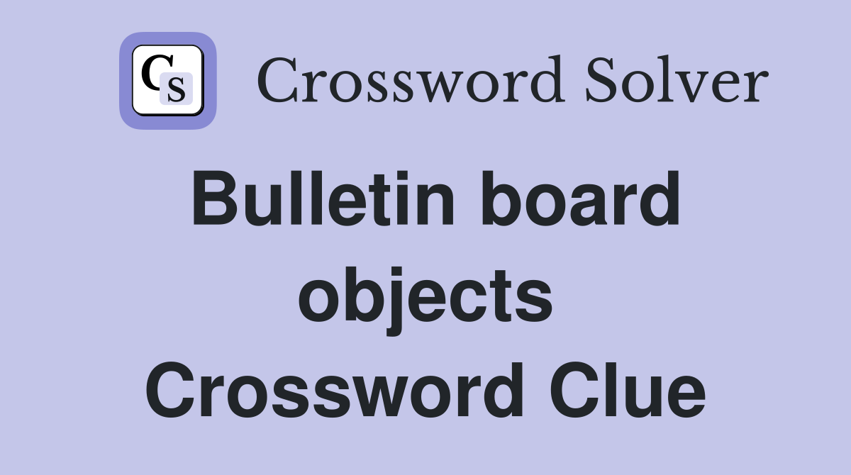 Bulletin board objects Crossword Clue