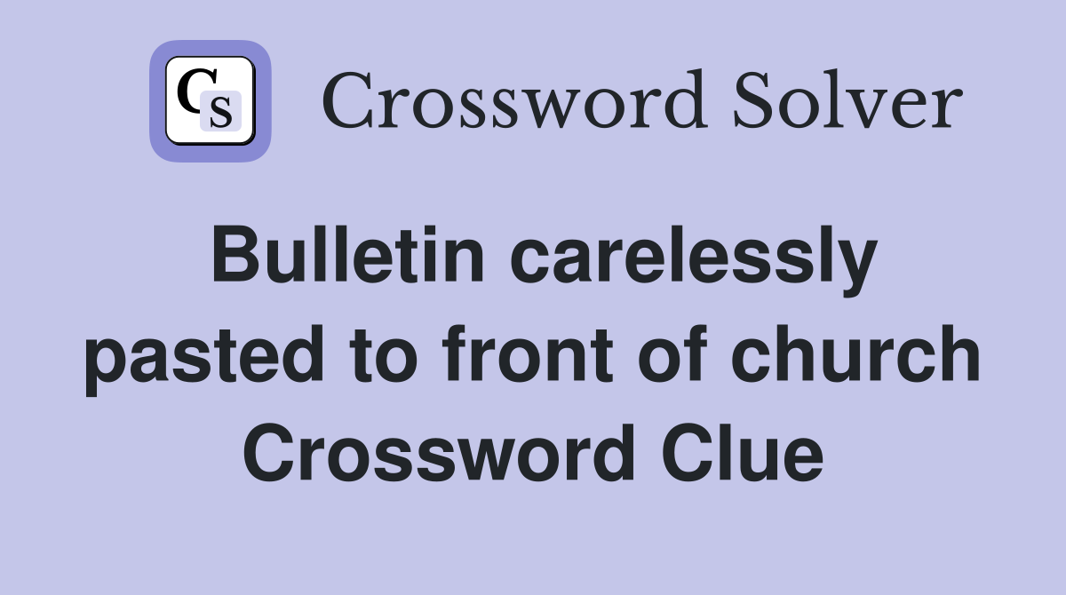 Bulletin carelessly pasted to front of church Crossword Clue