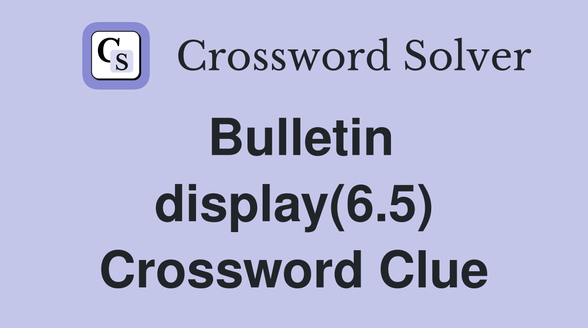 Bulletin display(6.5) Crossword Clue