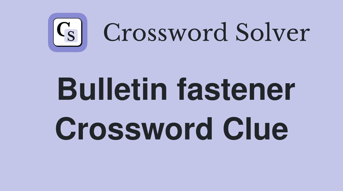 Bulletin fastener Crossword Clue