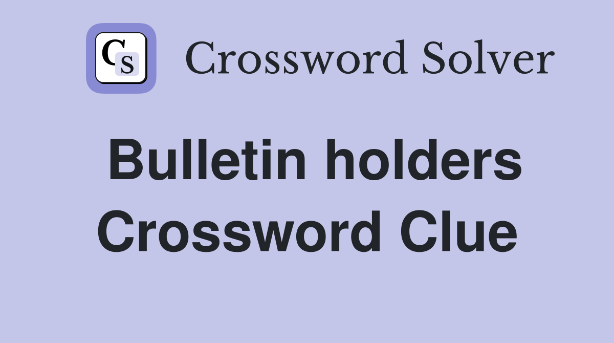 Bulletin holders Crossword Clue