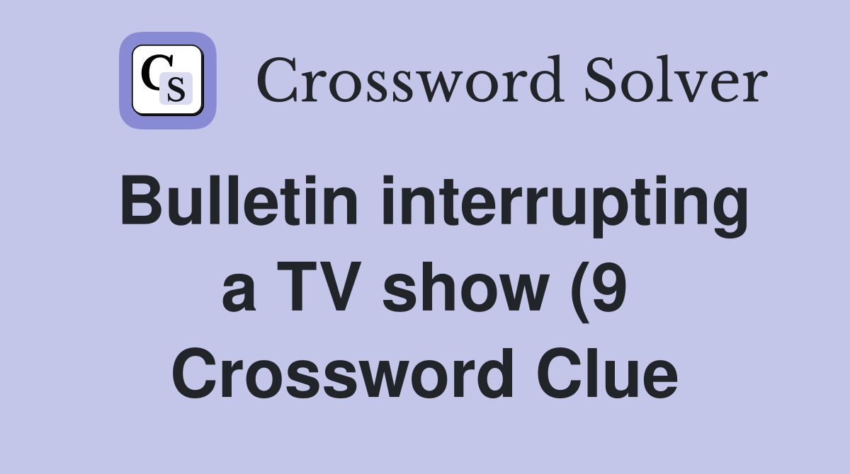 Bulletin interrupting a TV show (9) Crossword Clue Answers Bulletin interrupting a TV show (9) Crossword Clue Answers