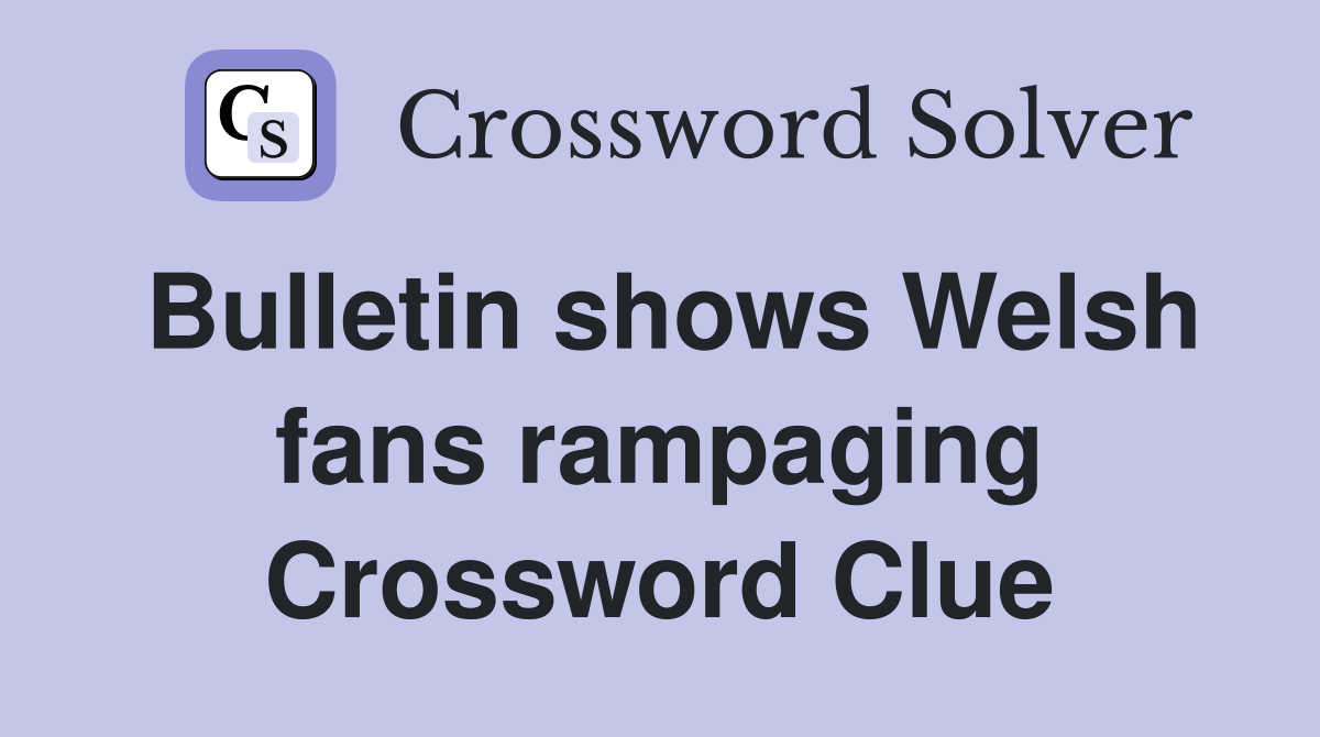 Bulletin shows Welsh fans rampaging Crossword Clue