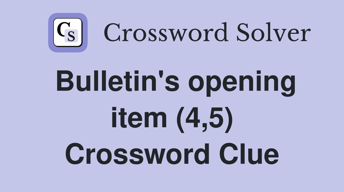 Bulletin's opening item (4,5) Crossword Clue
