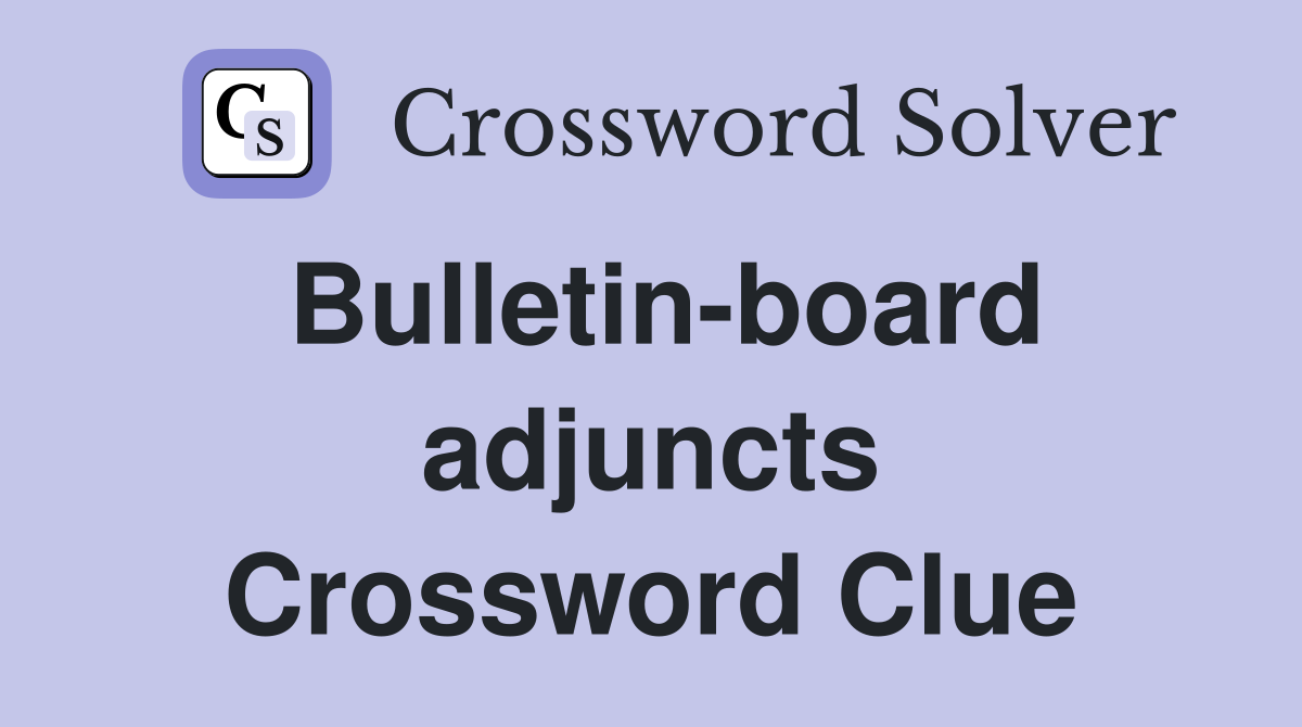 Bulletin-board adjuncts Crossword Clue