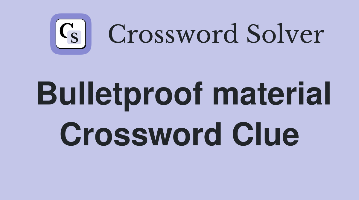 Bulletproof material Crossword Clue