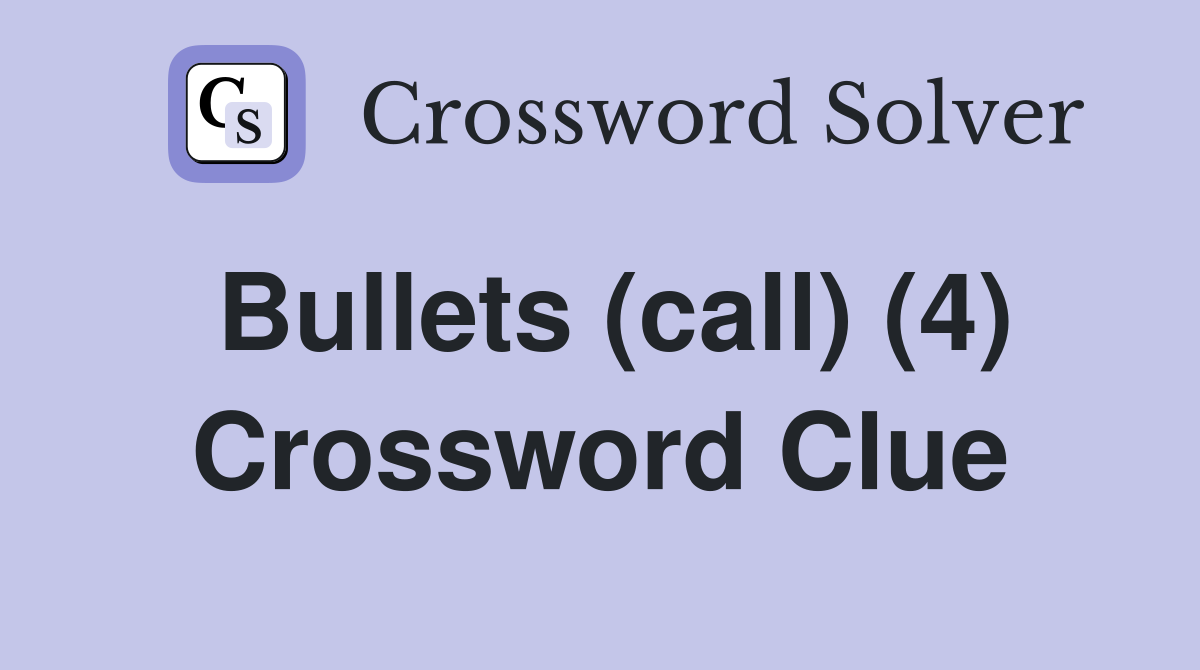 Bullets (call) (4) Crossword Clue