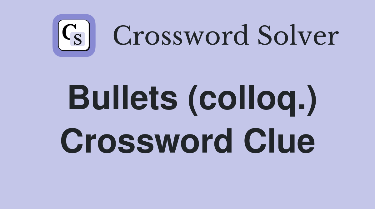Bullets (colloq.) Crossword Clue