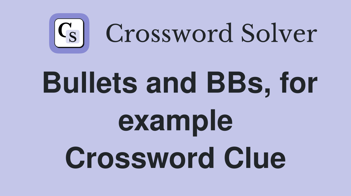 Bullets and BBs, for example Crossword Clue