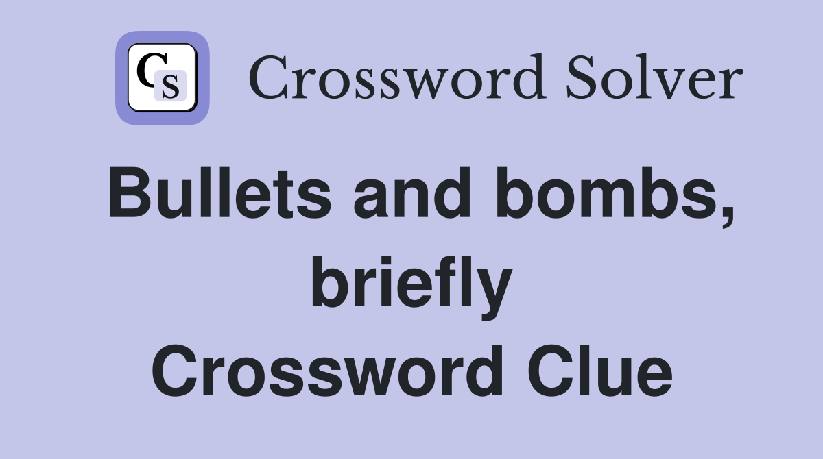 Bullets and bombs, briefly Crossword Clue