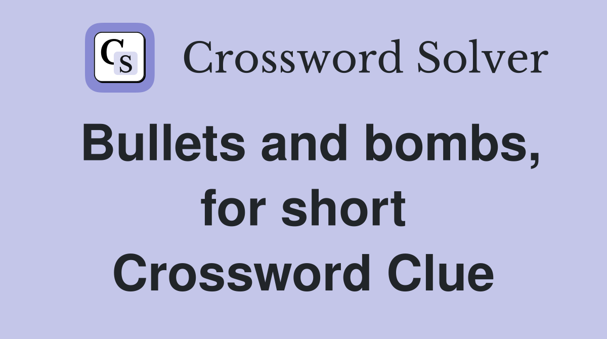 Bullets and bombs, for short Crossword Clue