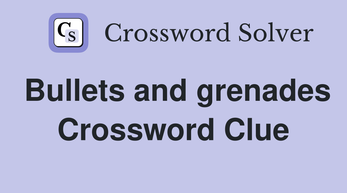 Bullets and grenades Crossword Clue