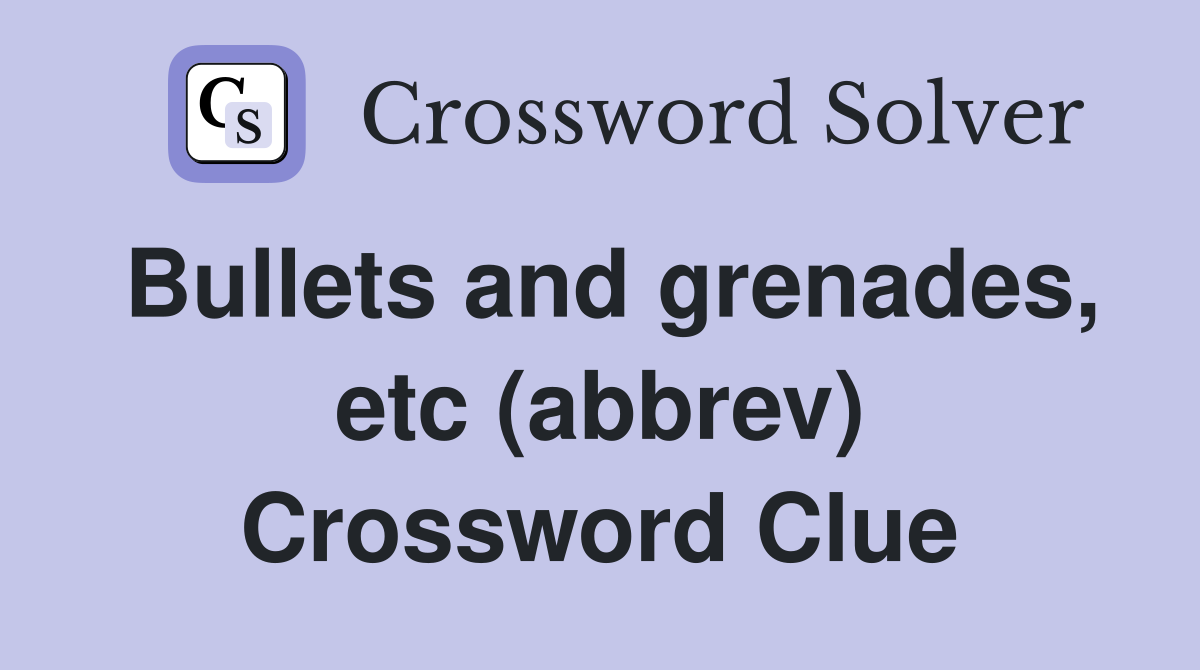 Bullets and grenades, etc (abbrev) Crossword Clue
