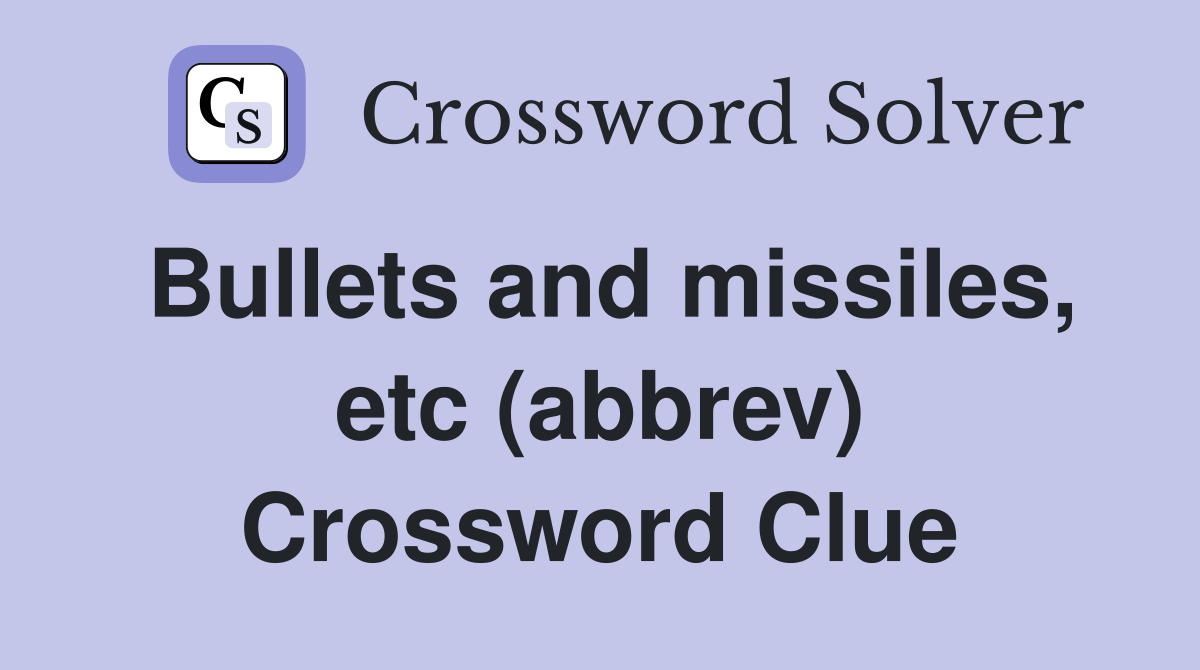 Bullets and missiles, etc (abbrev) Crossword Clue