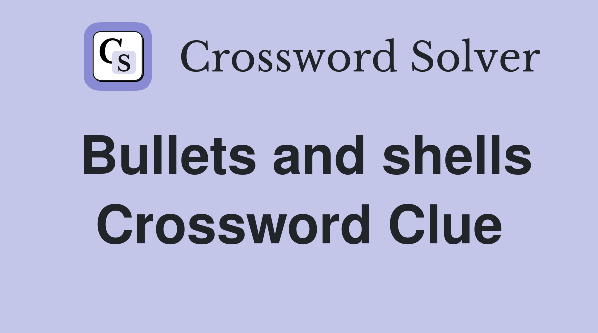 Bullets and shells Crossword Clue