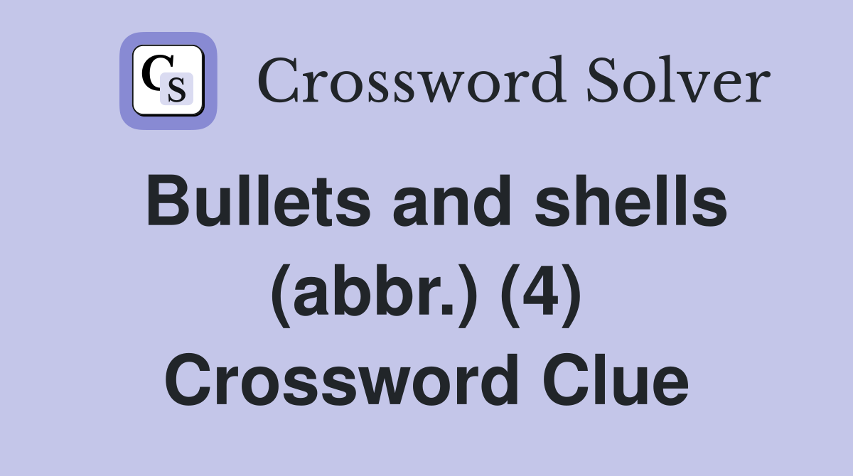Bullets and shells (abbr.) (4) Crossword Clue